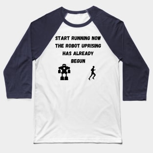 Start Running The Robot Uprising has Already Begun Baseball T-Shirt